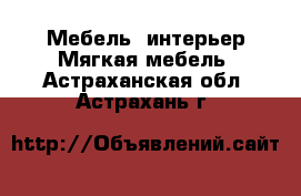 Мебель, интерьер Мягкая мебель. Астраханская обл.,Астрахань г.